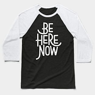 Be Here Now Baseball T-Shirt